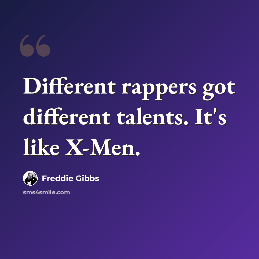 “Different rappers got different talents. It's like X-Men.” quote by Freddie Gibbs