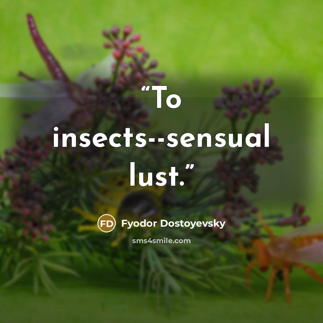 “To insects--sensual lust.” quote by Fyodor Dostoyevsky