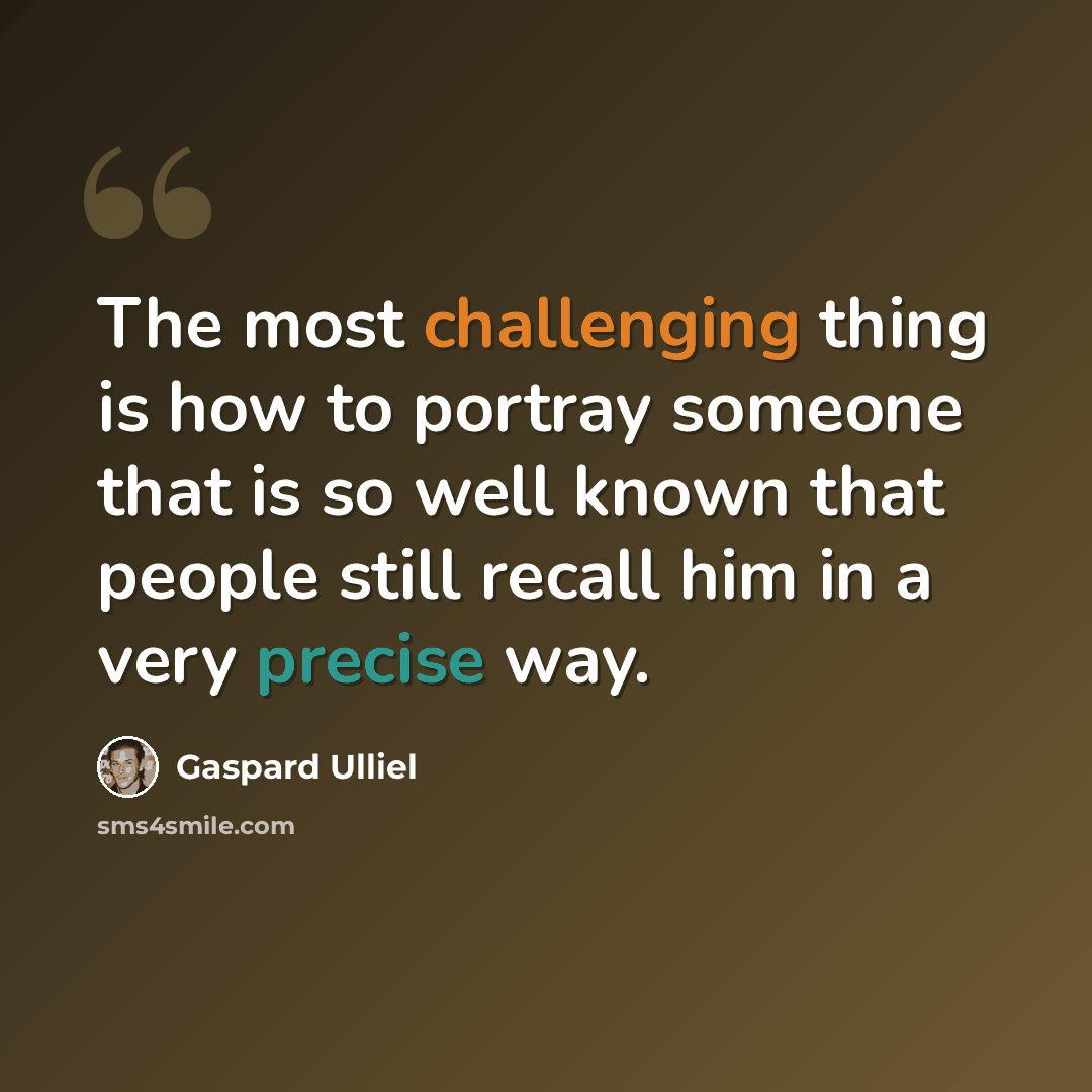 “The most challenging thing is how to portray someone that is so well known that people still recall him in a very precise way.” quote by Gaspard Ulliel