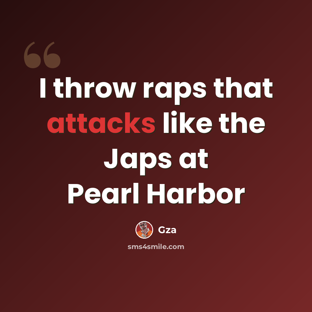 “I throw raps that attacks like the Japs at Pearl Harbor” quote by GZA