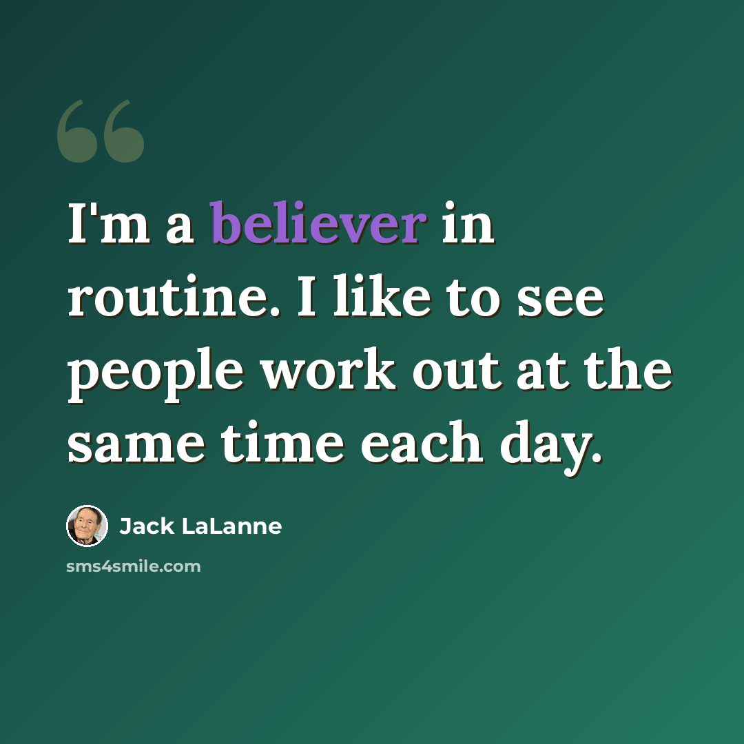 “I'm a believer in routine. I like to see people work out at the same time each day.” quote by Jack LaLanne