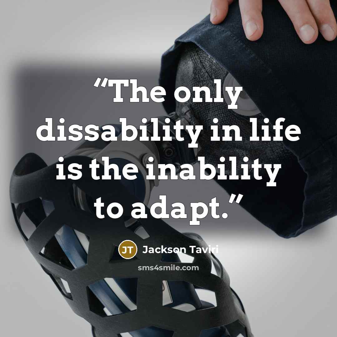 “The only dissability in life is the inability to adapt.” quote by Jackson Taviri