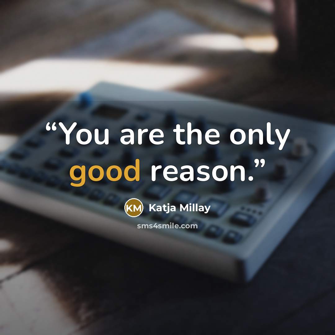 “You are the only good reason.” quote by Katja Millay