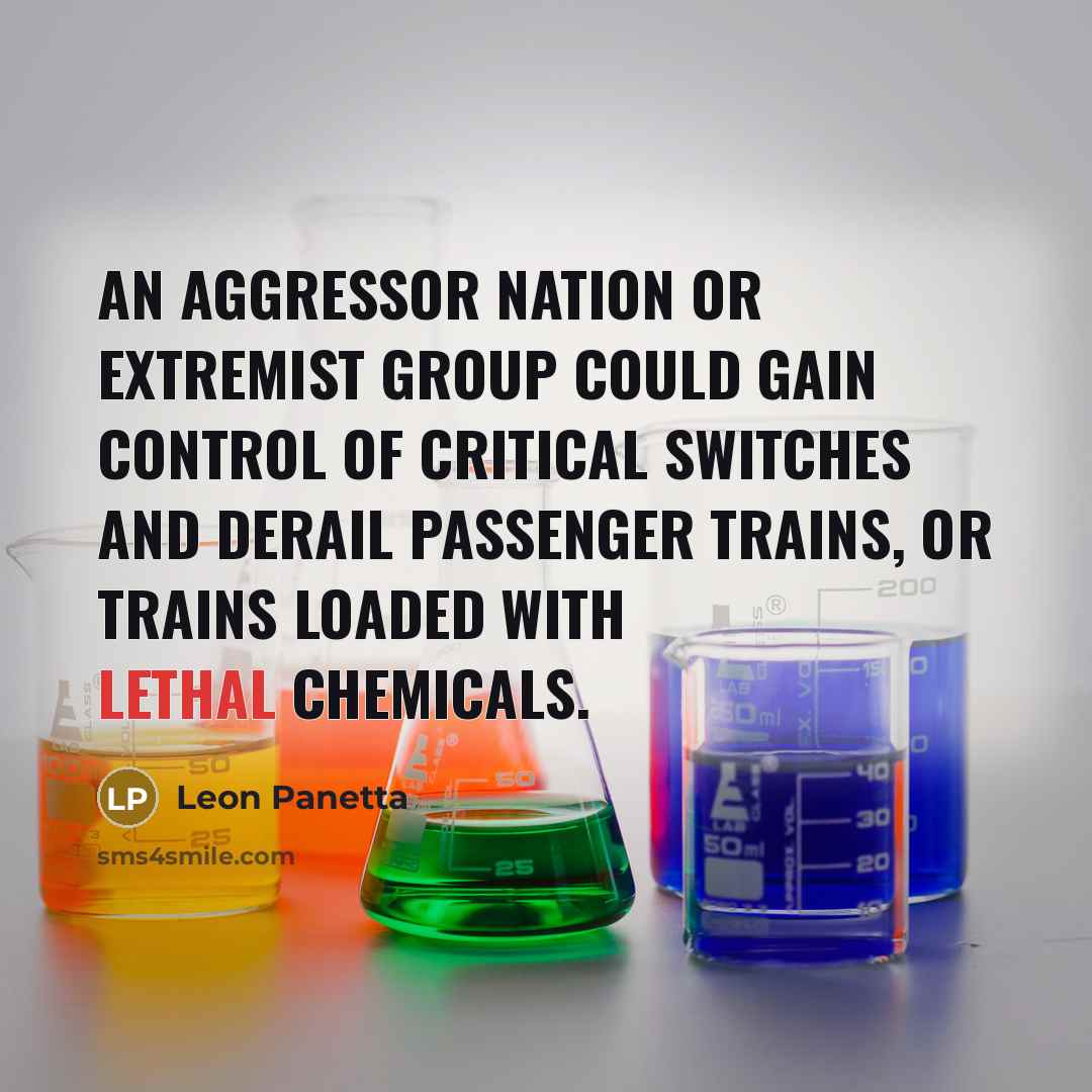 “An aggressor nation or extremist group could gain control of critical switches and derail passenger trains, or trains loaded with lethal chemicals.” quote by Leon Panetta