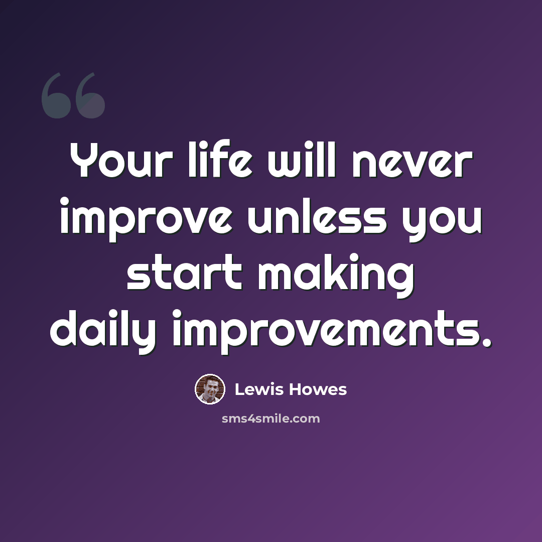 “Your life will never improve unless you start making daily improvements.” quote by Lewis Howes