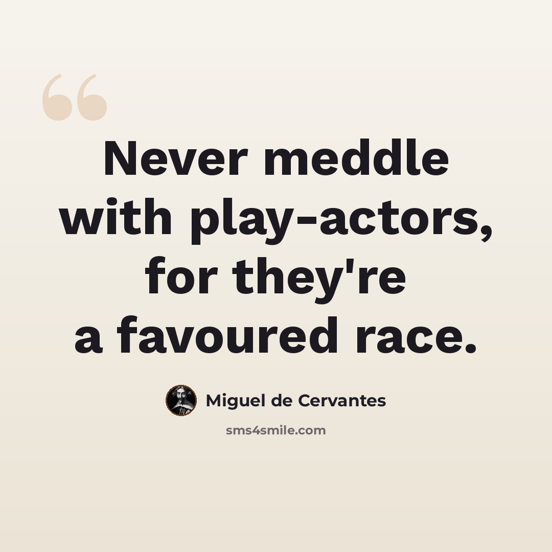 “Never meddle with play-actors, for they're a favoured race.” quote by Miguel de Cervantes