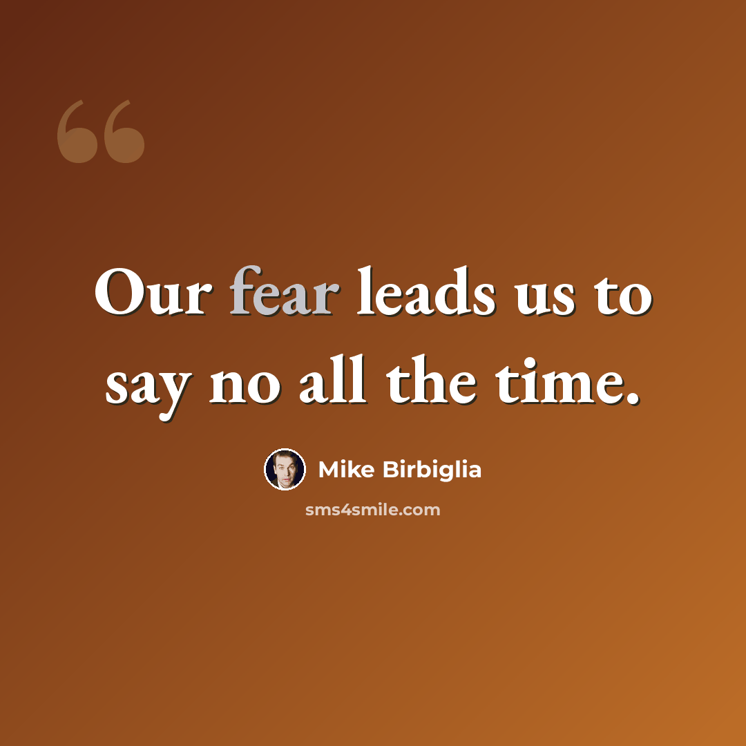 “Our fear leads us to say no all the time.” quote by Mike Birbiglia