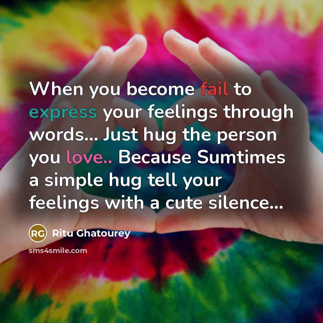 “When you become fail to express your feelings through words… Just hug the person you love.. Because Sumtimes a simple hug tell your feelings with a cute silence…” quote by Ritu Ghatourey