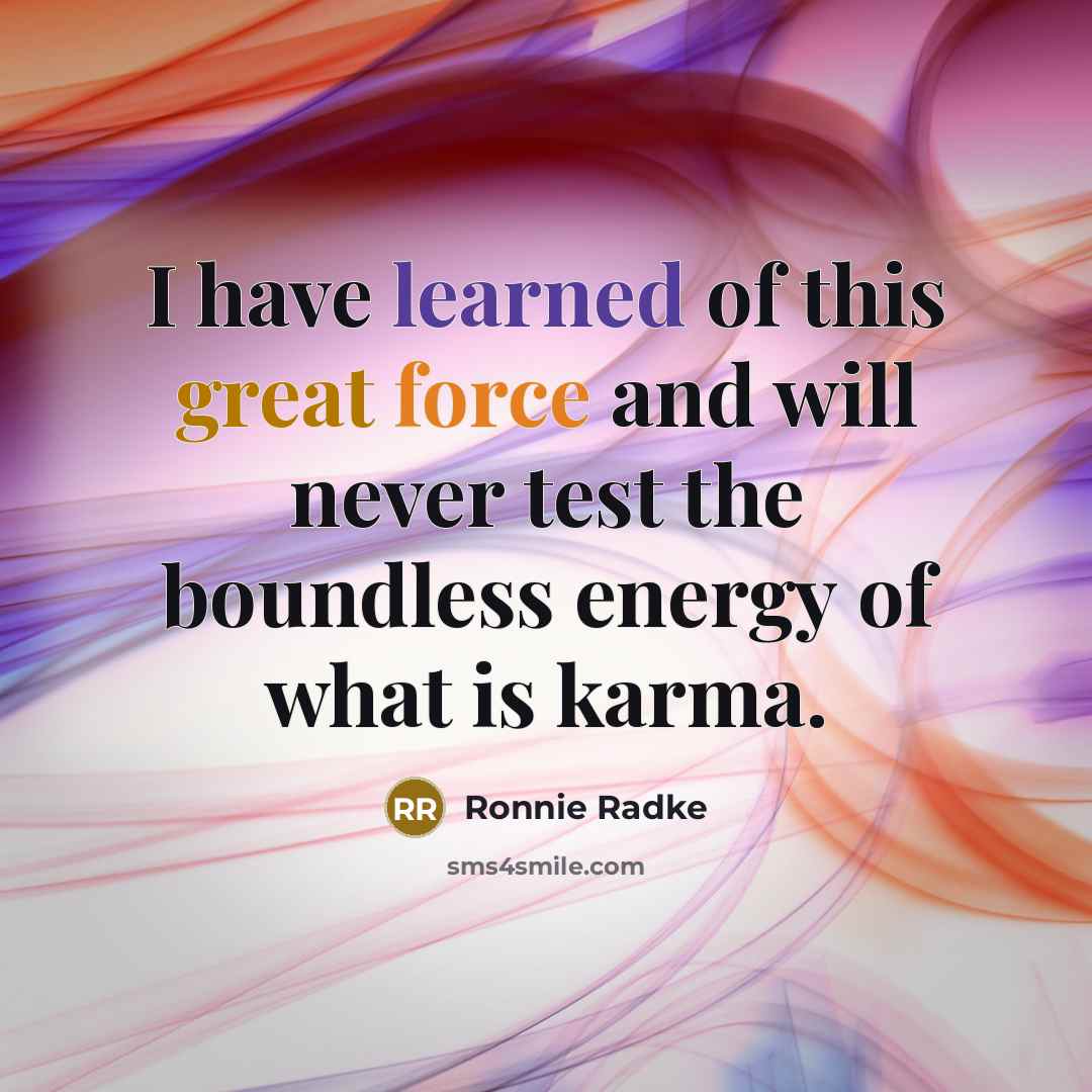 “I have learned of this great force and will never test the boundless energy of what is karma.” quote by Ronnie Radke