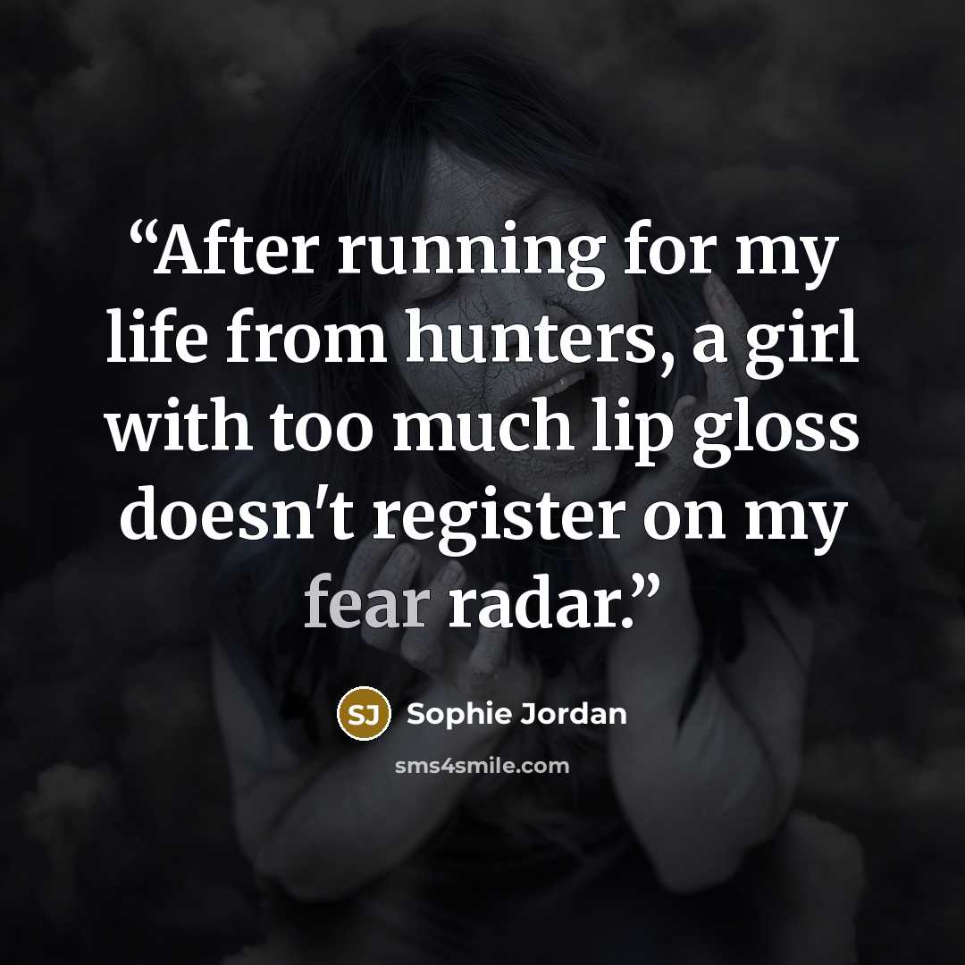 “After running for my life from hunters, a girl with too much lip gloss doesn't register on my fear radar.” quote by Sophie Jordan