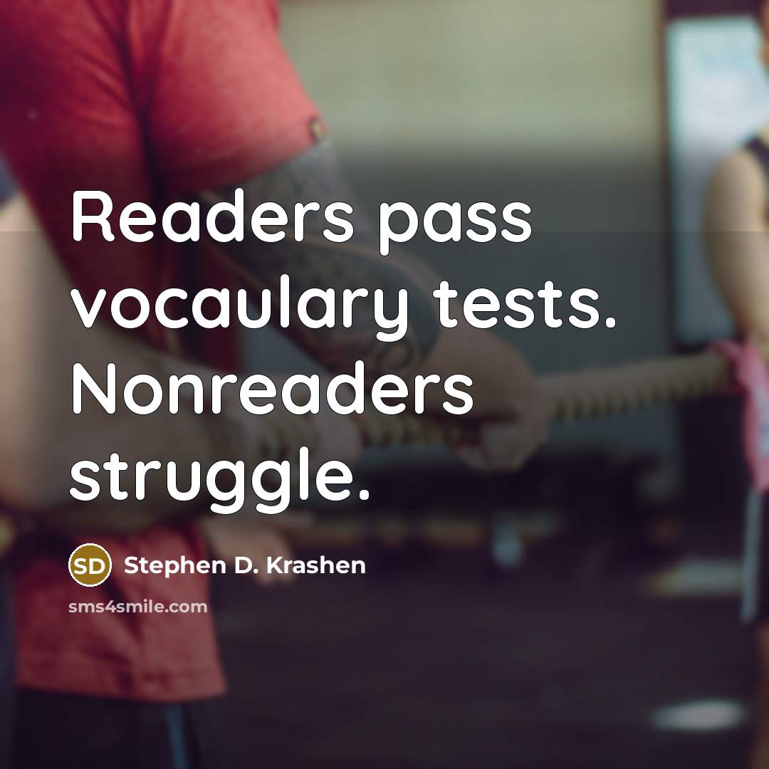 “Readers pass vocaulary tests. Nonreaders struggle.” quote by Stephen D. Krashen