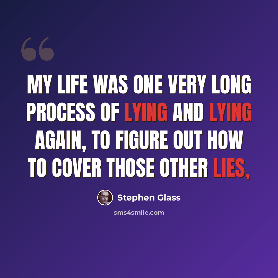 “My life was one very long process of lying and lying again, to figure out how to cover those other lies,” quote by Stephen Glass