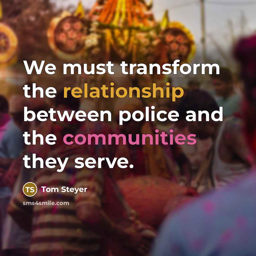 “We must transform the relationship between police and the communities they serve.” quote by Tom Steyer