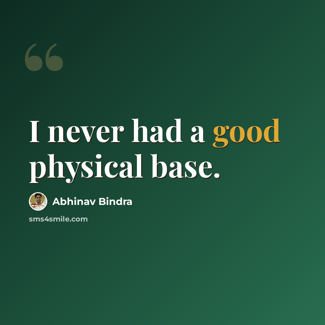 “I never had a good physical base.” quote by Abhinav Bindra