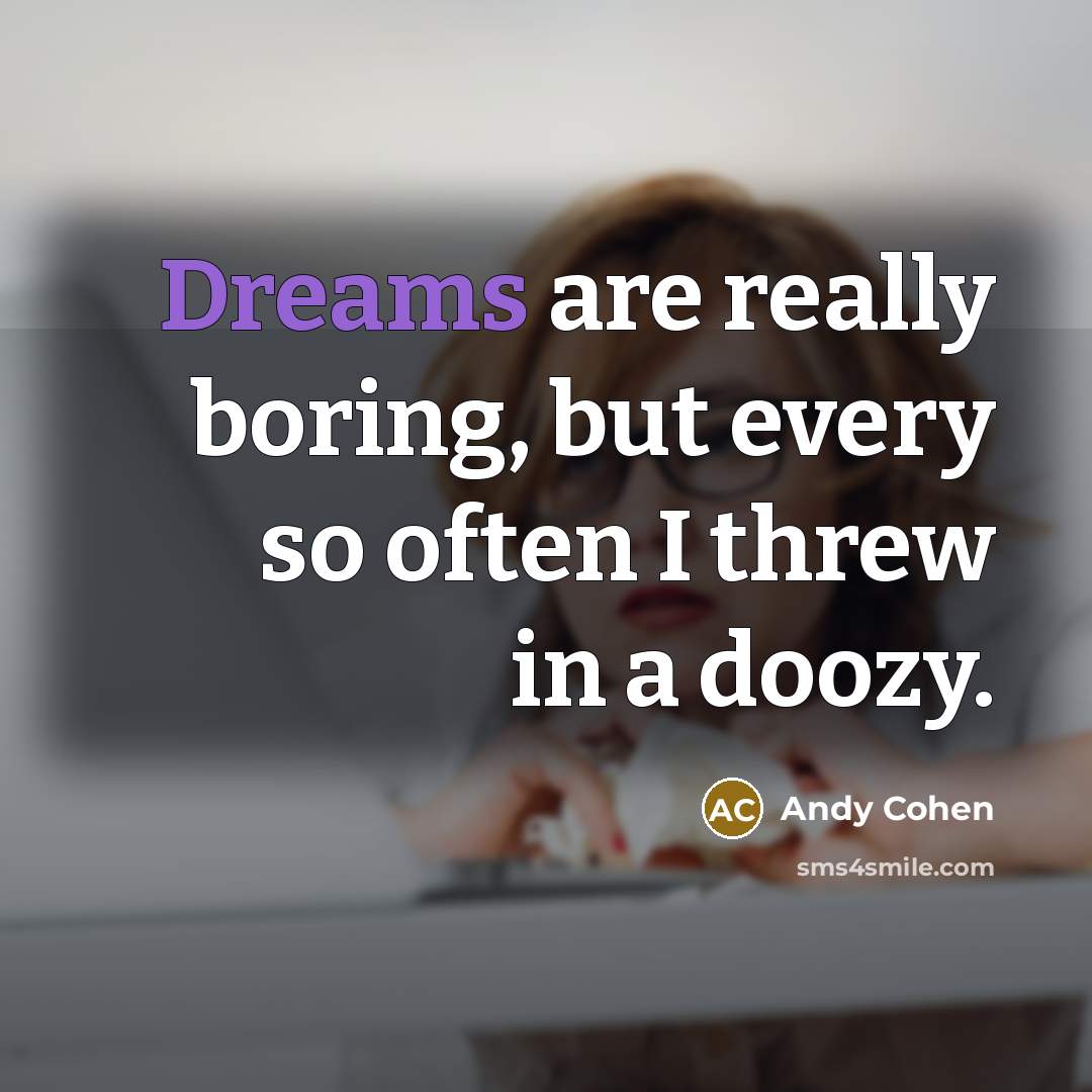 “Dreams are really boring, but every so often I threw in a doozy.” quote by Andy Cohen