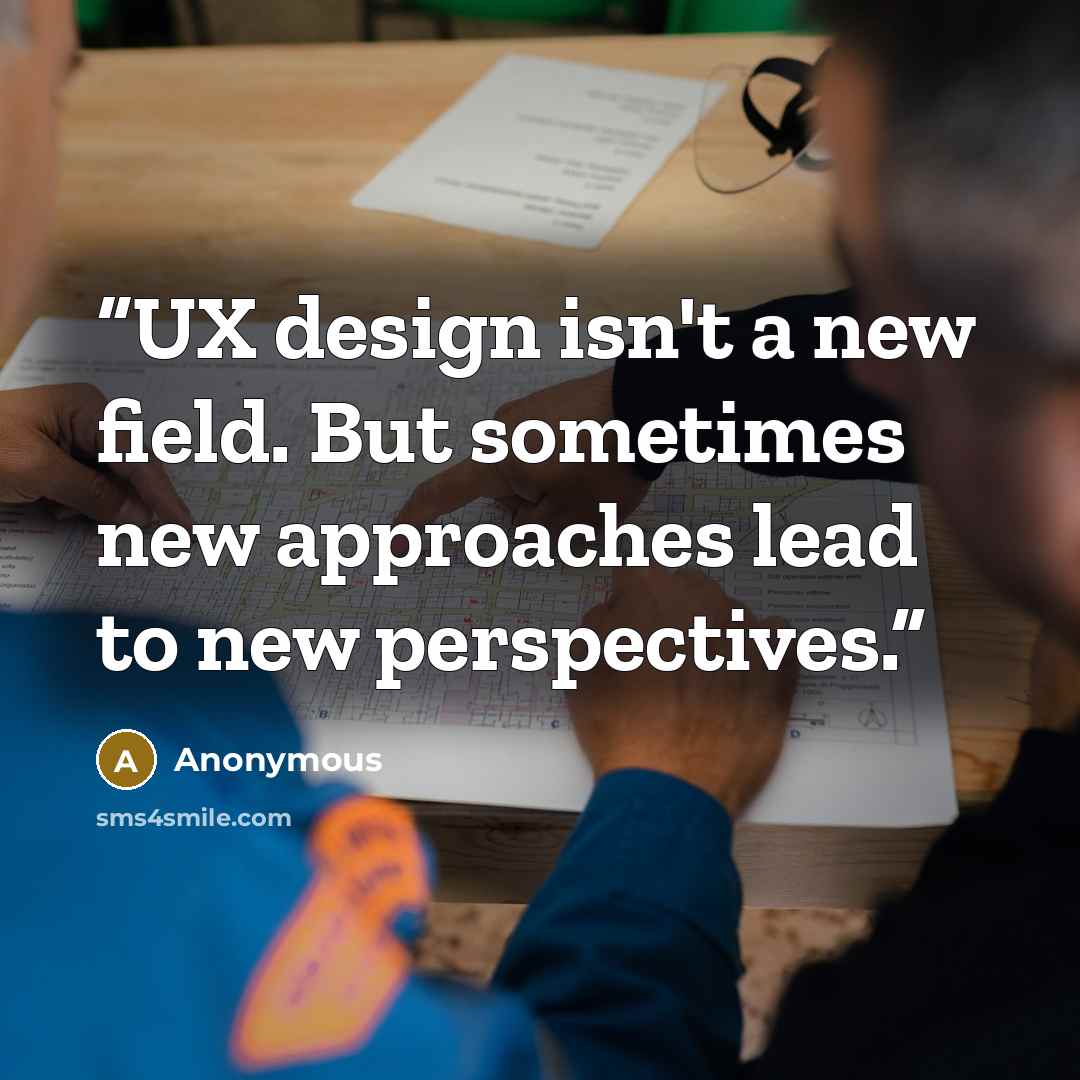 “UX design isn't a new field. But sometimes new approaches lead to new perspectives.” quote by Anonymous