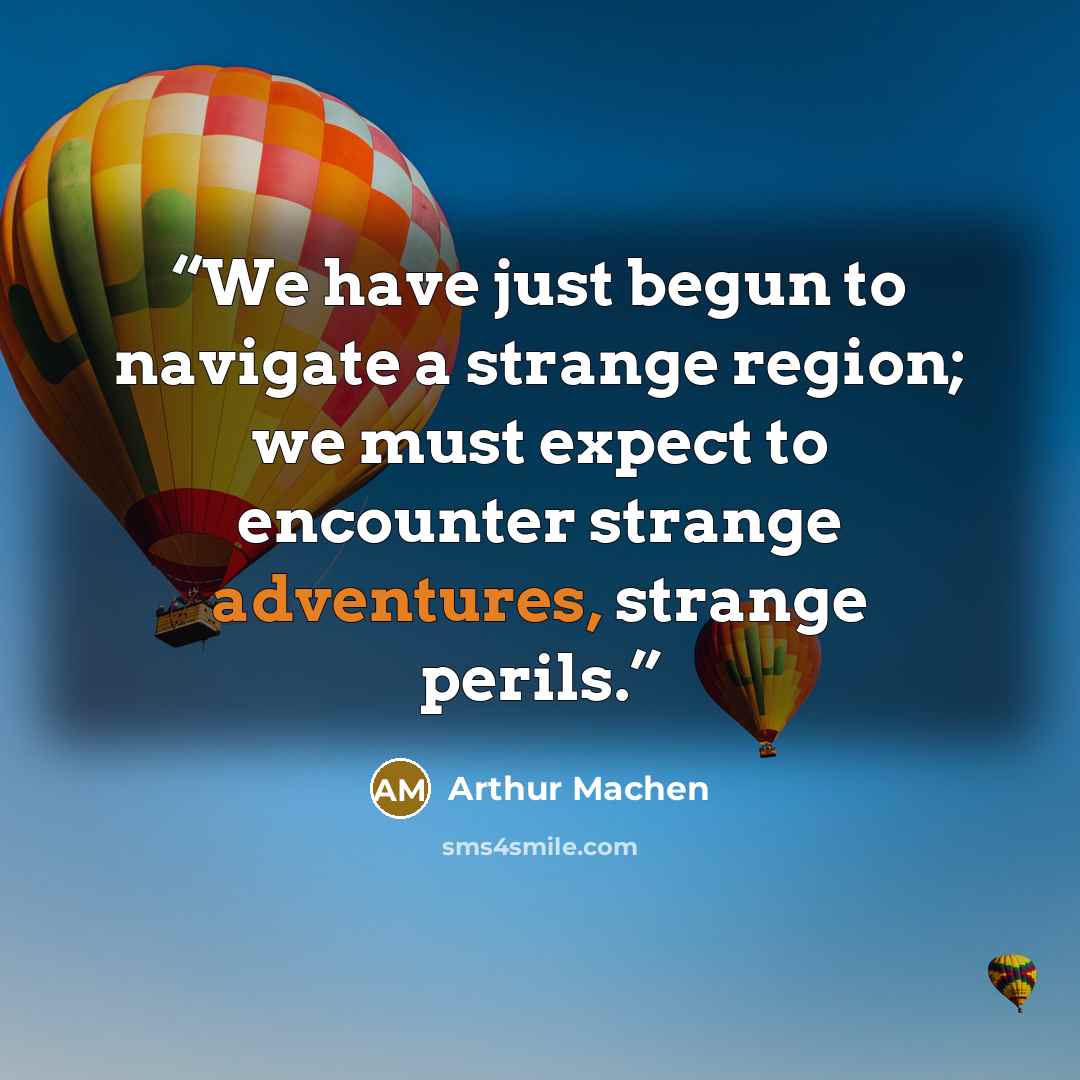 “We have just begun to navigate a strange region; we must expect to encounter strange adventures, strange perils.” quote by Arthur Machen