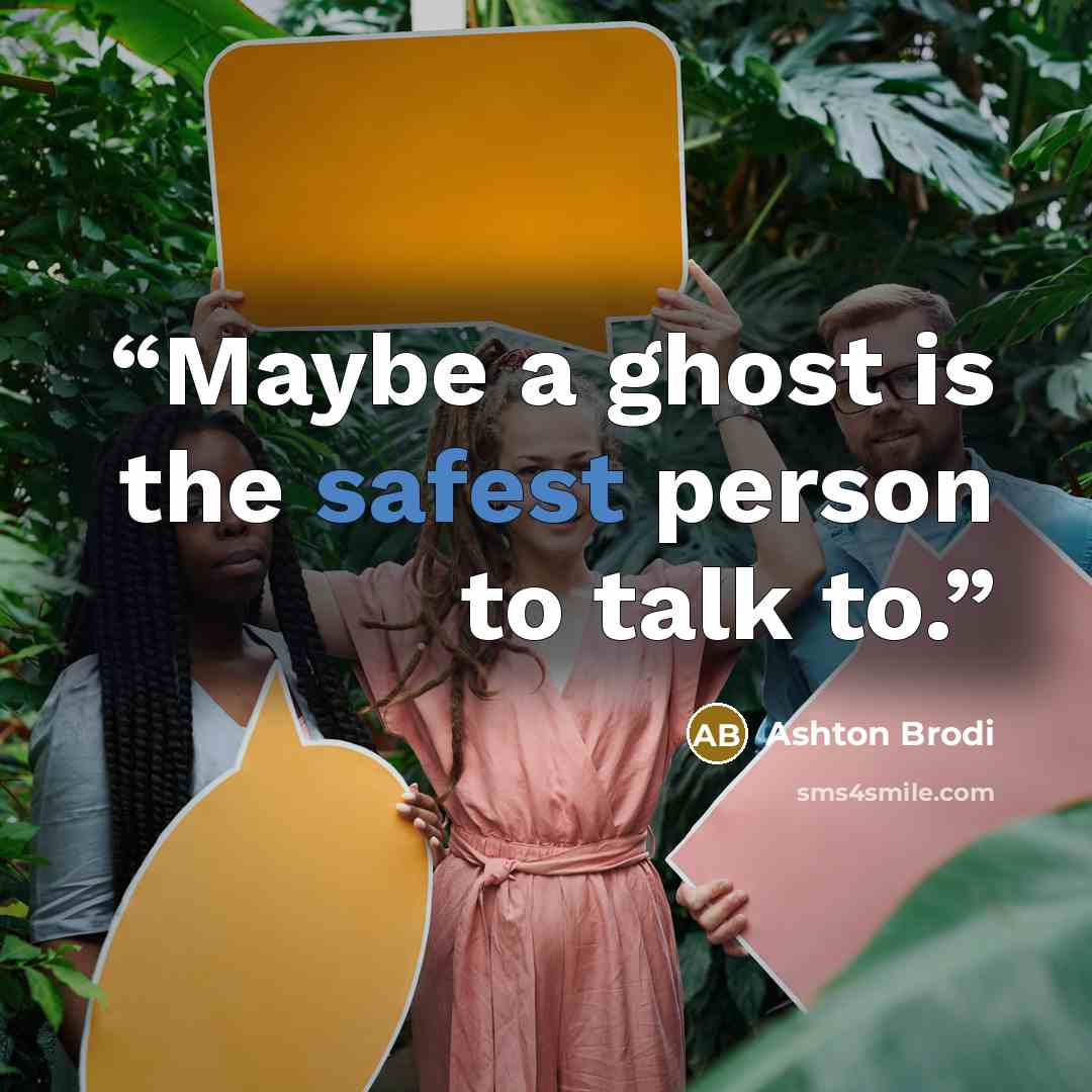 “Maybe a ghost is the safest person to talk to.” quote by Ashton Brodi