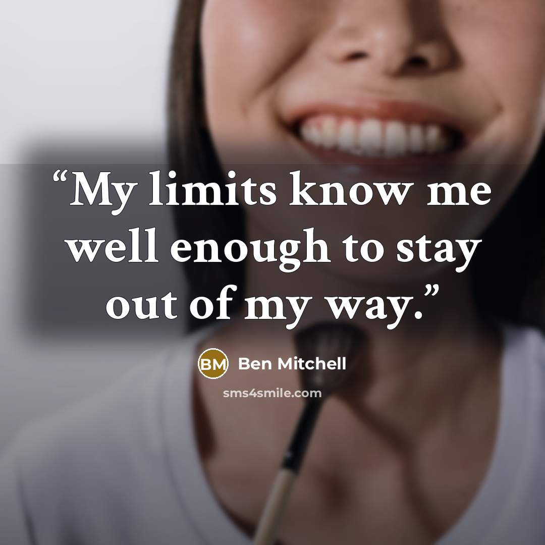 “My limits know me well enough to stay out of my way.” quote by Ben Mitchell