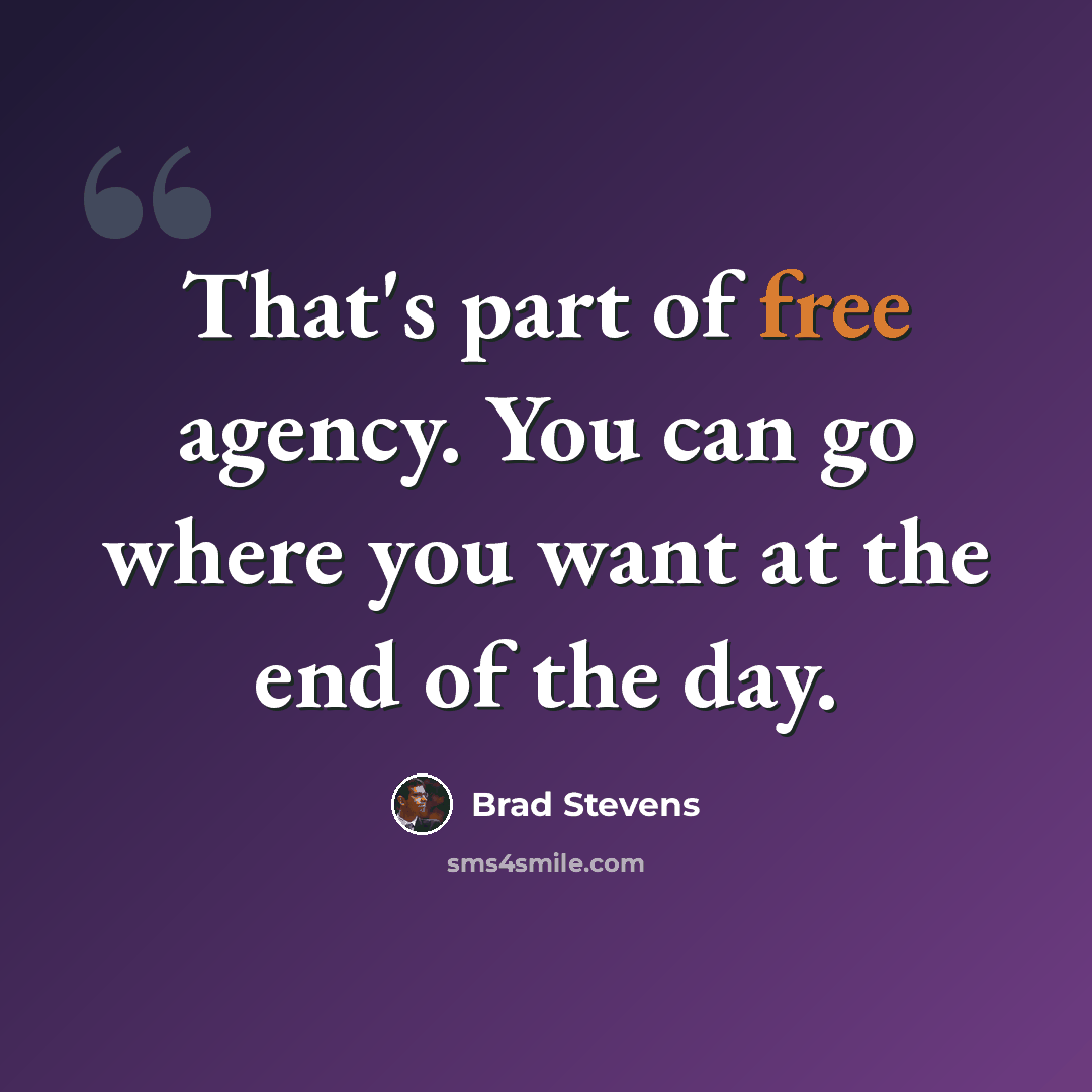 “That's part of free agency. You can go where you want at the end of the day.” quote by Brad Stevens