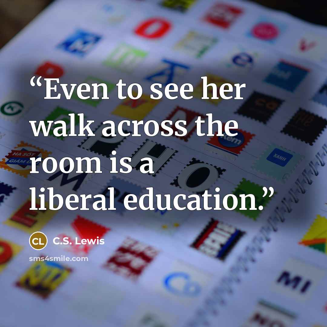 “Even to see her walk across the room is a liberal education.” quote by C.S. Lewis