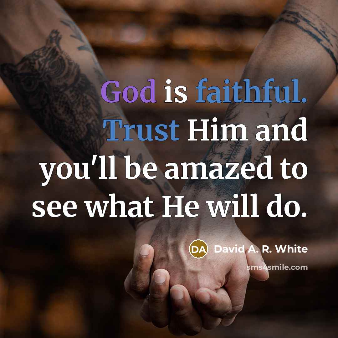 “God is faithful. Trust Him and you'll be amazed to see what He will do.” quote by David A. R. White