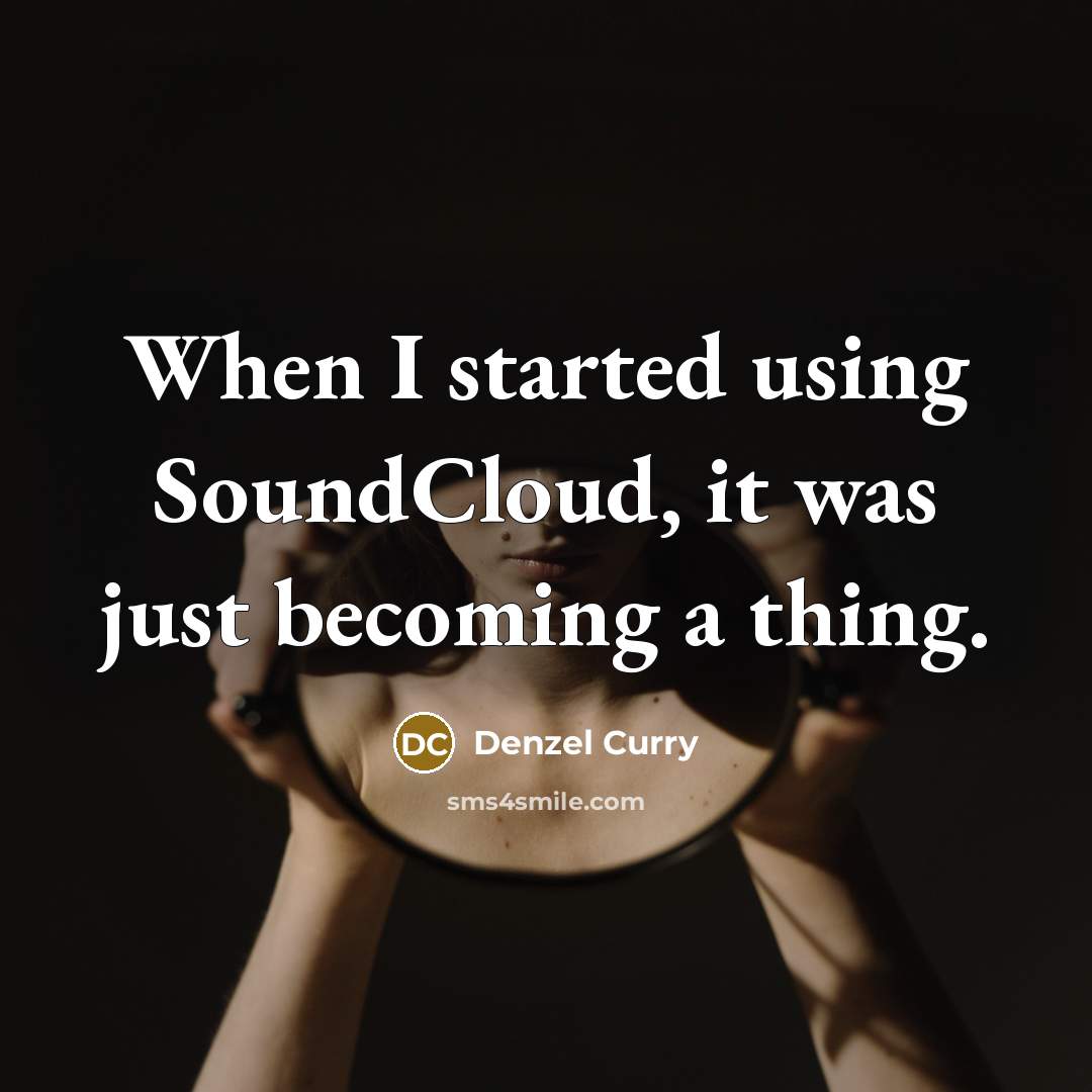 “When I started using SoundCloud, it was just becoming a thing.” quote by Denzel Curry