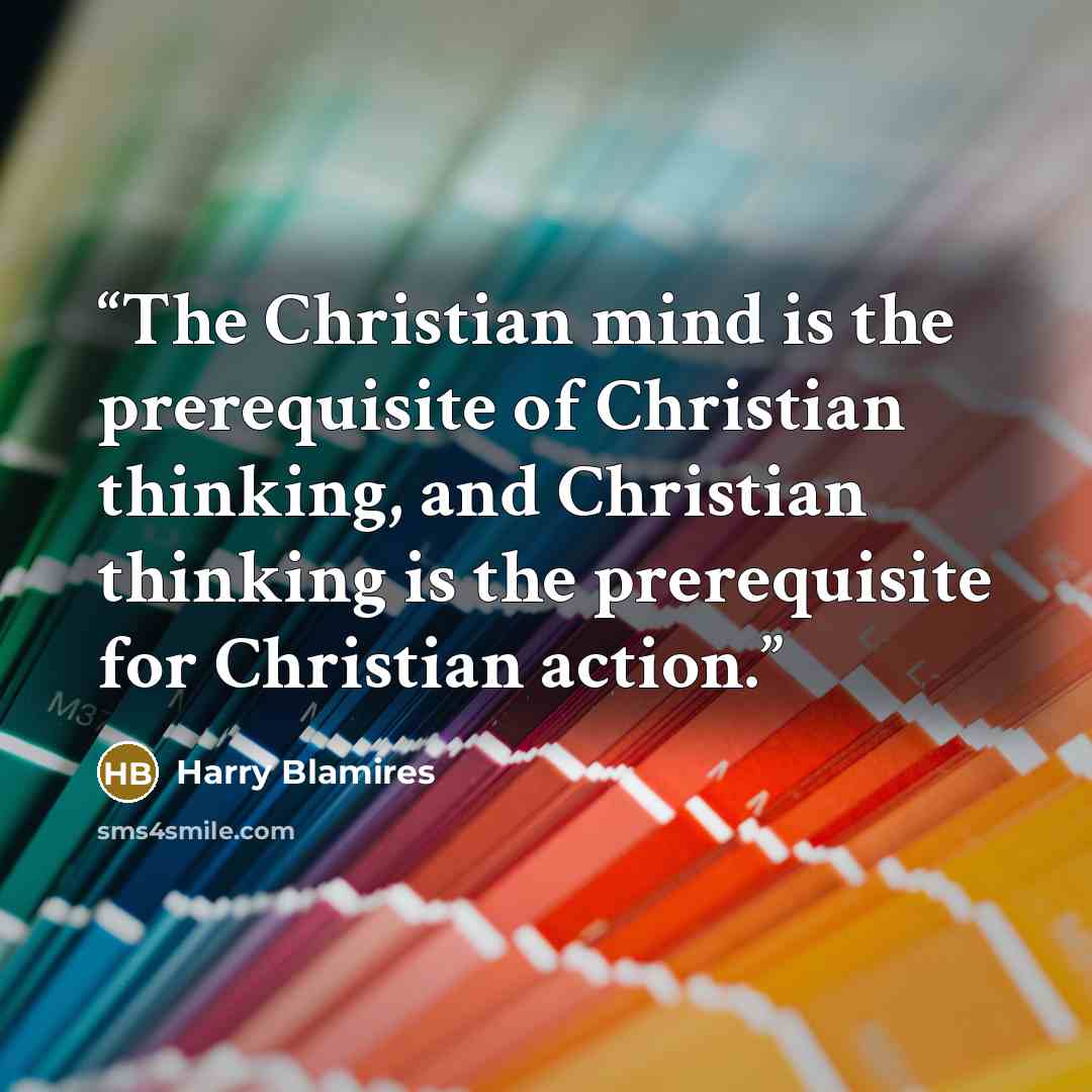 “The Christian mind is the prerequisite of Christian thinking, and Christian thinking is the prerequisite for Christian action.” quote by Harry Blamires