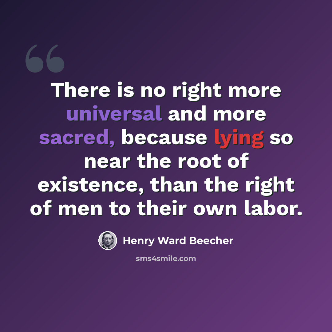 “There is no right more universal and more sacred, because lying so near the root of existence, than the right of men to their own labor.” quote by Henry Ward Beecher