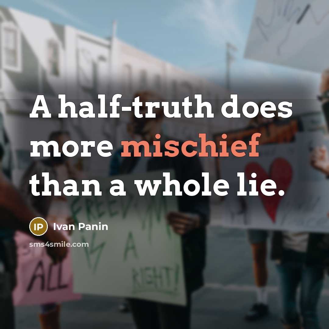“A half-truth does more mischief than a whole lie.” quote by Ivan Panin