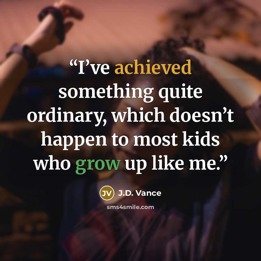 “I’ve achieved something quite ordinary, which doesn’t happen to most kids who grow up like me.” quote by J.D. Vance