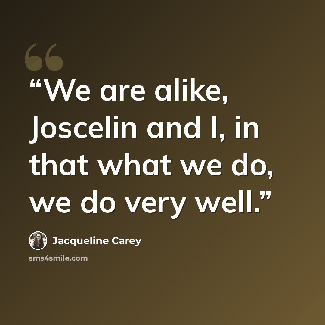 “We are alike, Joscelin and I, in that what we do, we do very well.” quote by Jacqueline Carey
