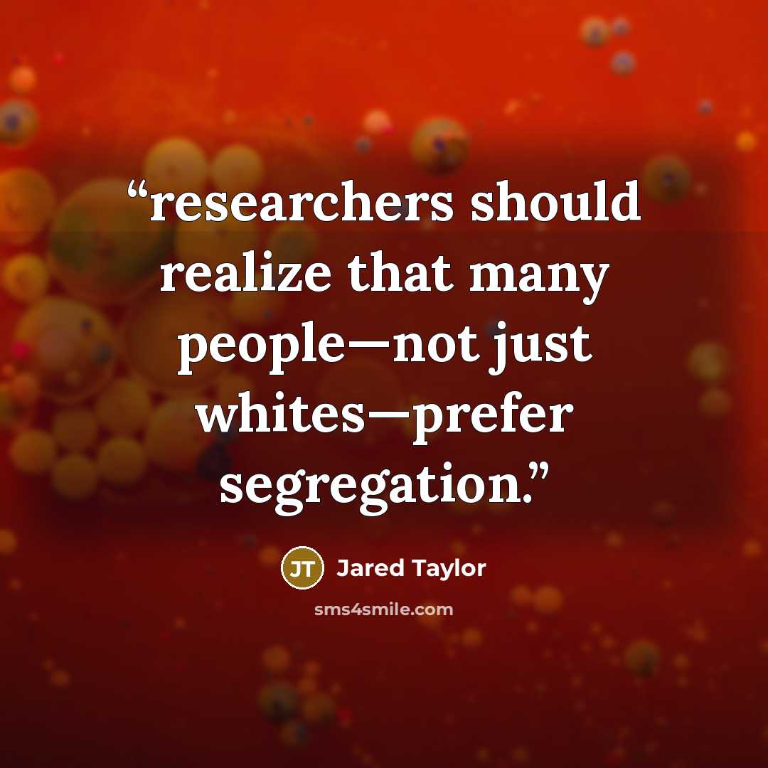 “researchers should realize that many people—not just whites—prefer segregation.” quote by Jared Taylor