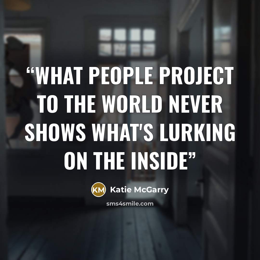 “What people project to the world never shows what's lurking on the inside” quote by Katie McGarry