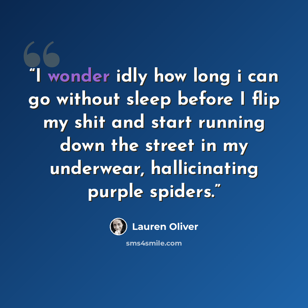 “I wonder idly how long i can go without sleep before I flip my shit and start running down the street in my underwear, hallicinating purple spiders.” quote by Lauren Oliver