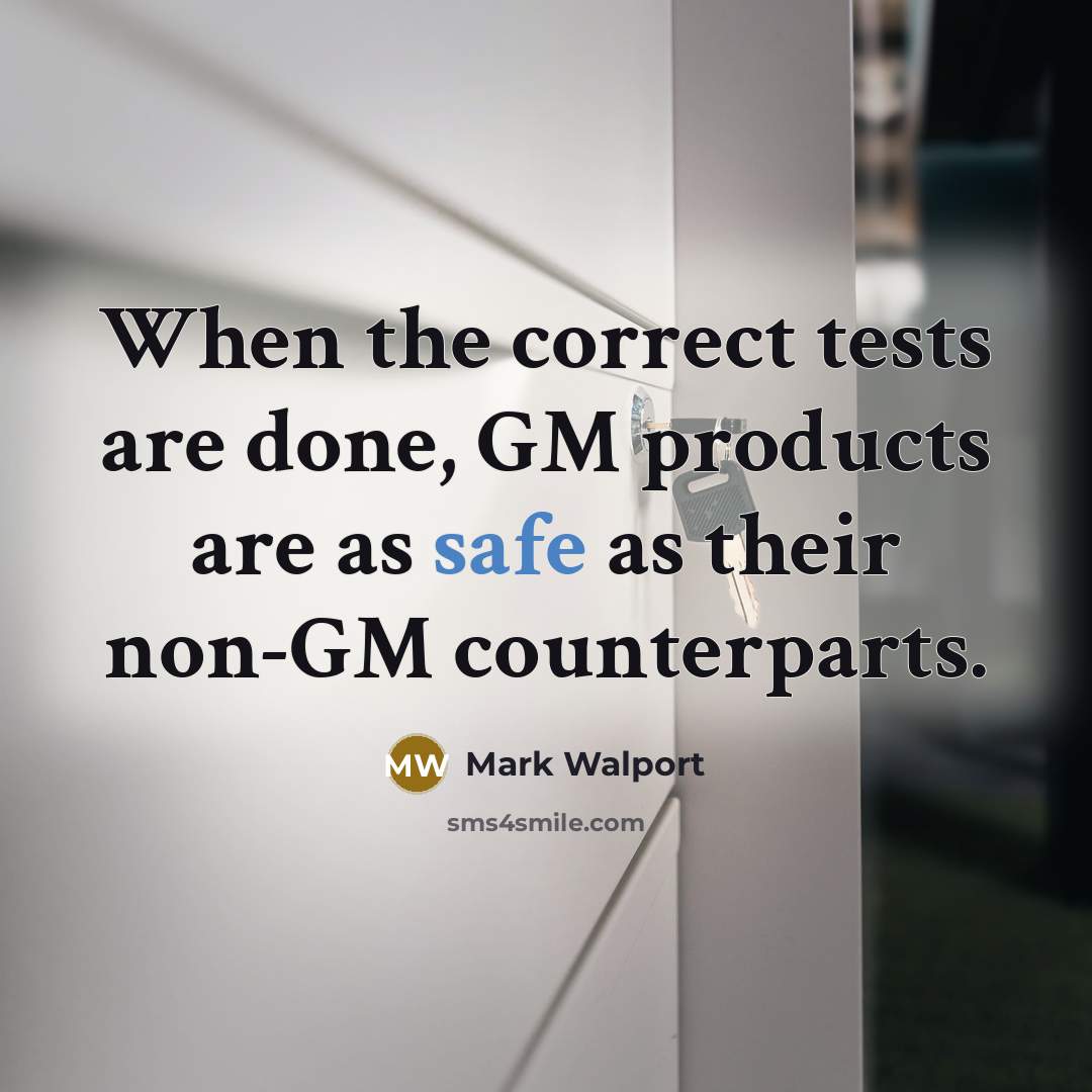 “When the correct tests are done, GM products are as safe as their non-GM counterparts.” quote by Mark Walport