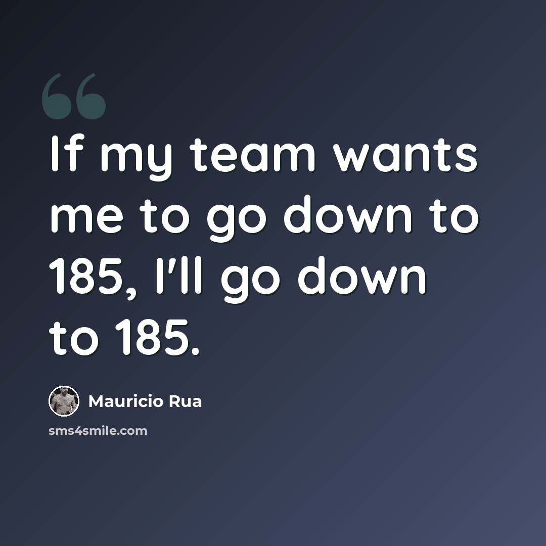 “If my team wants me to go down to 185, I'll go down to 185.” quote by Mauricio Rua