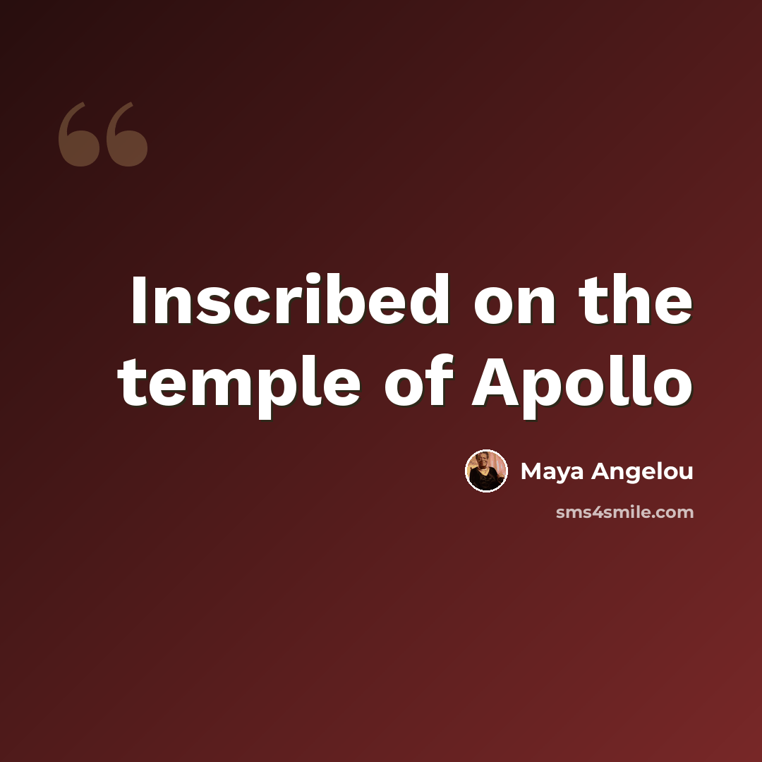 “Inscribed on the temple of Apollo” quote by Maya Angelou