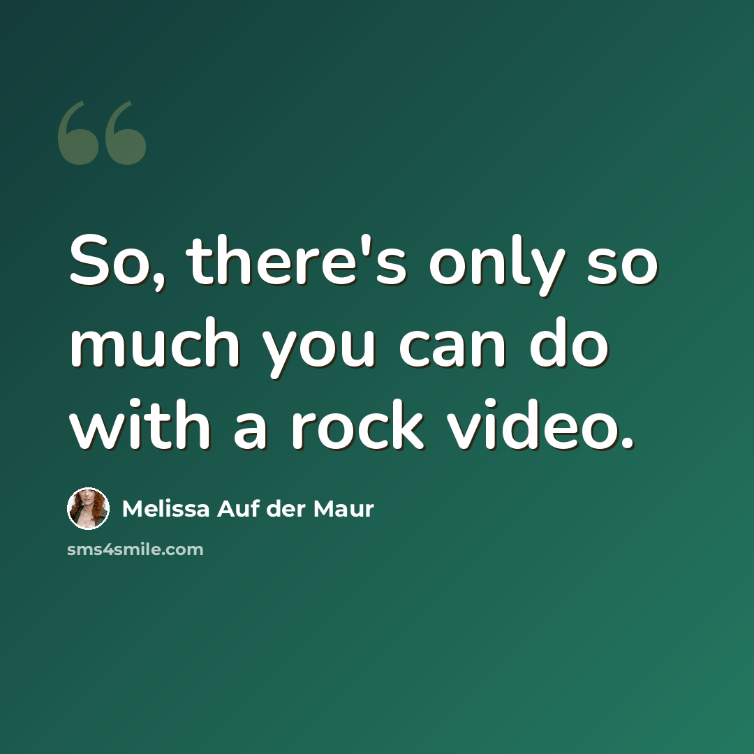 “So, there's only so much you can do with a rock video.” quote by Melissa Auf der Maur