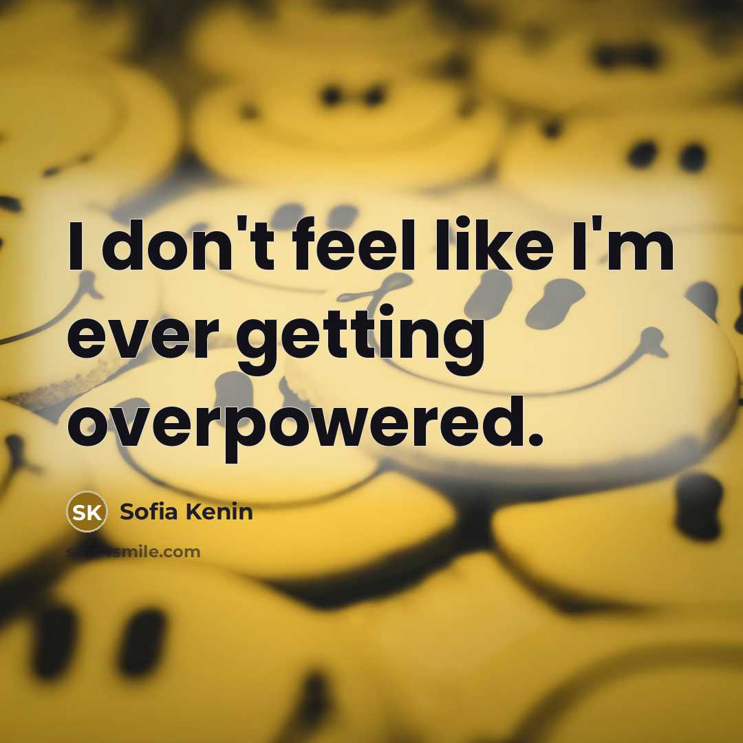 “I don't feel like I'm ever getting overpowered.” quote by Sofia Kenin