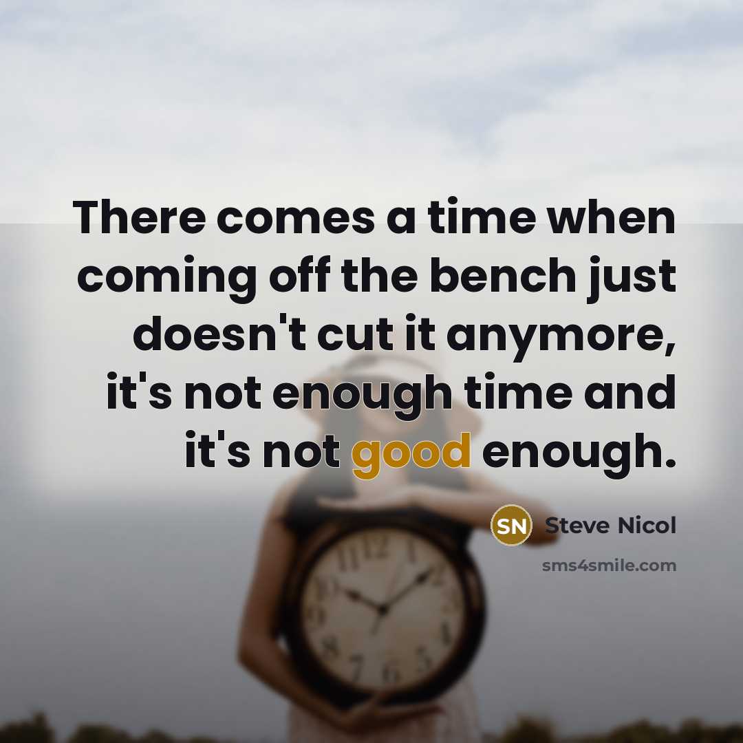 “There comes a time when coming off the bench just doesn't cut it anymore, it's not enough time and it's not good enough.” quote by Steve Nicol