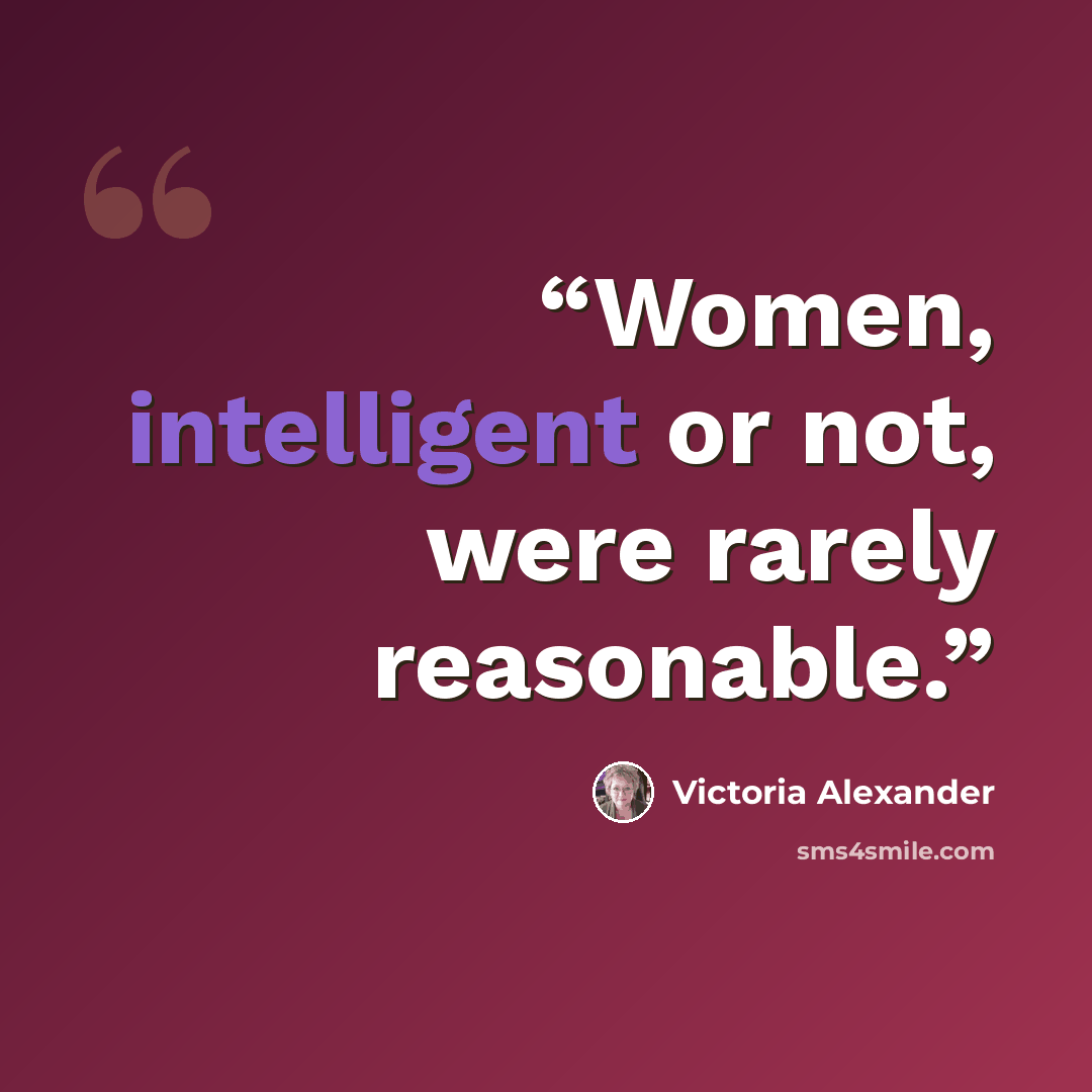 “Women, intelligent or not, were rarely reasonable.” quote by Victoria Alexander