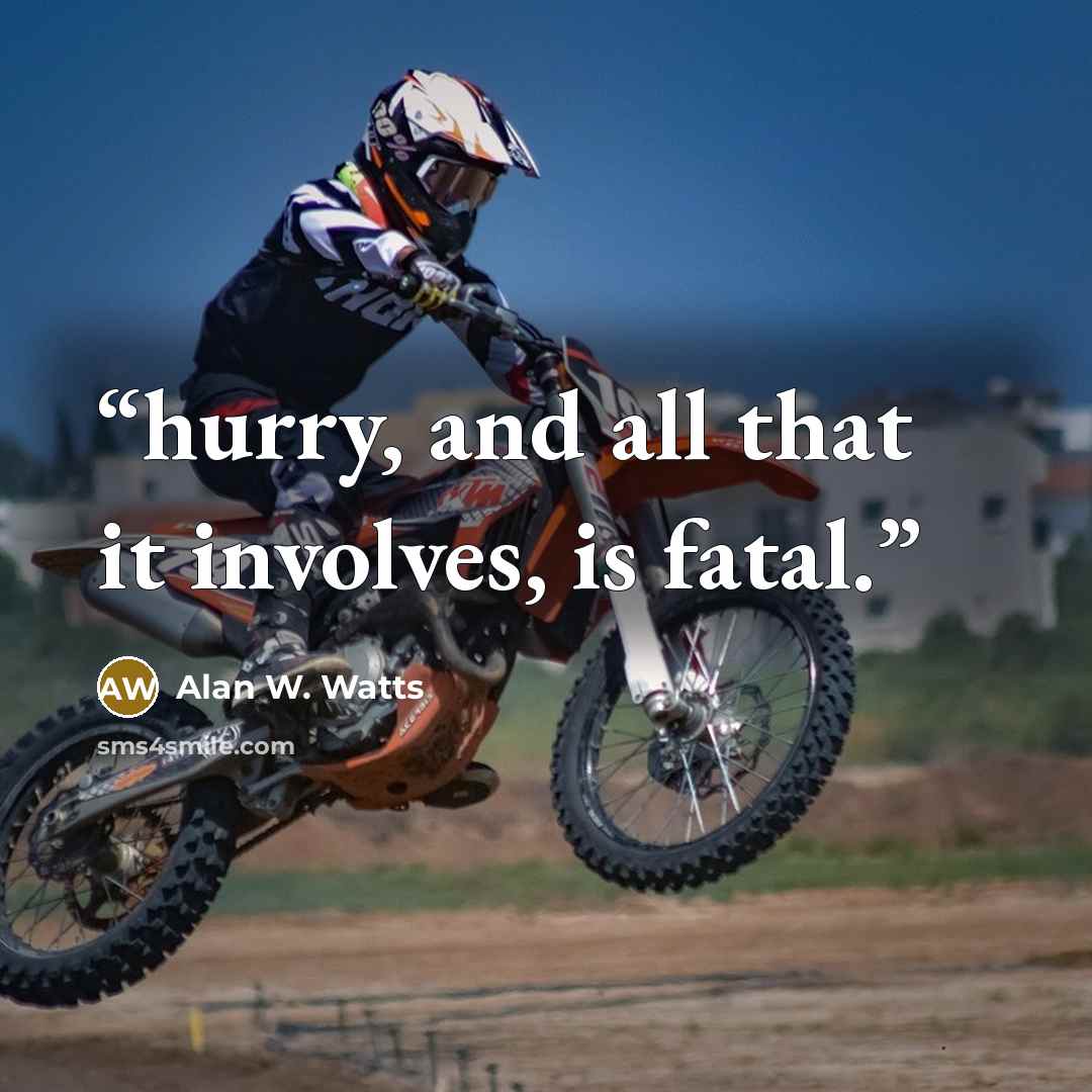 “hurry, and all that it involves, is fatal.” quote by Alan W. Watts