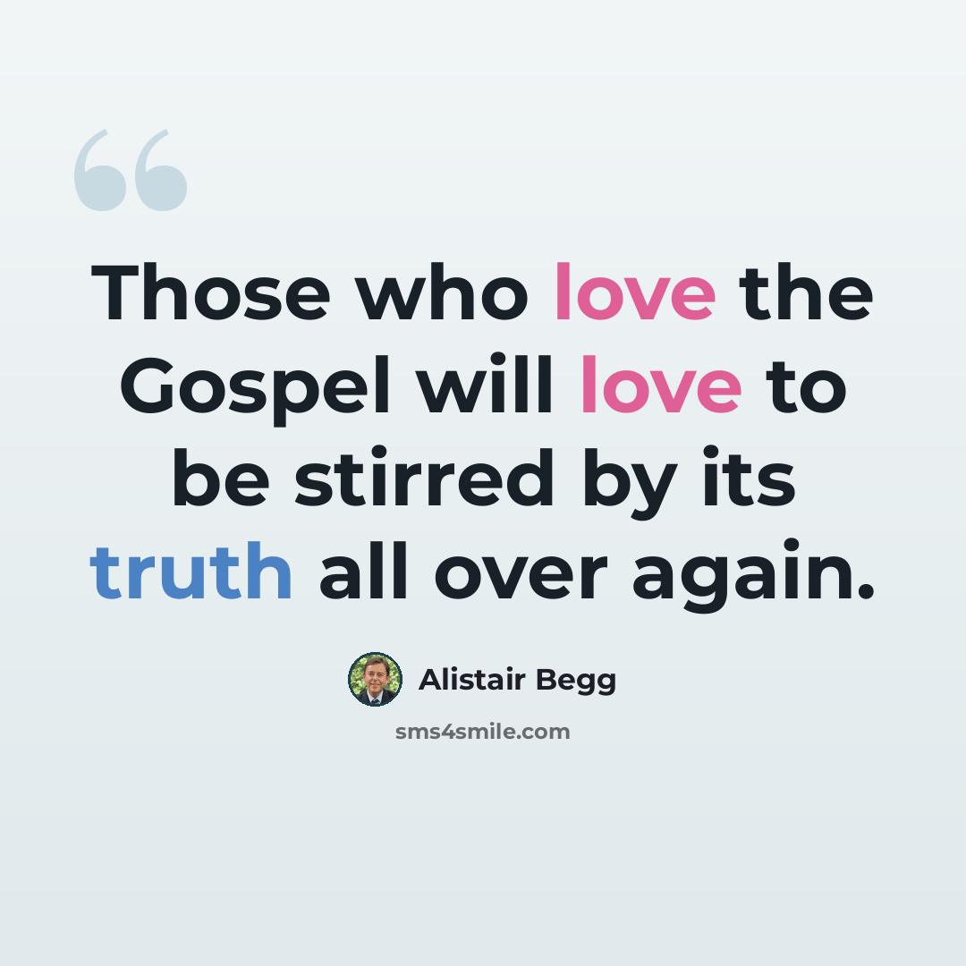 “Those who love the Gospel will love to be stirred by its truth all over again.” quote by Alistair Begg