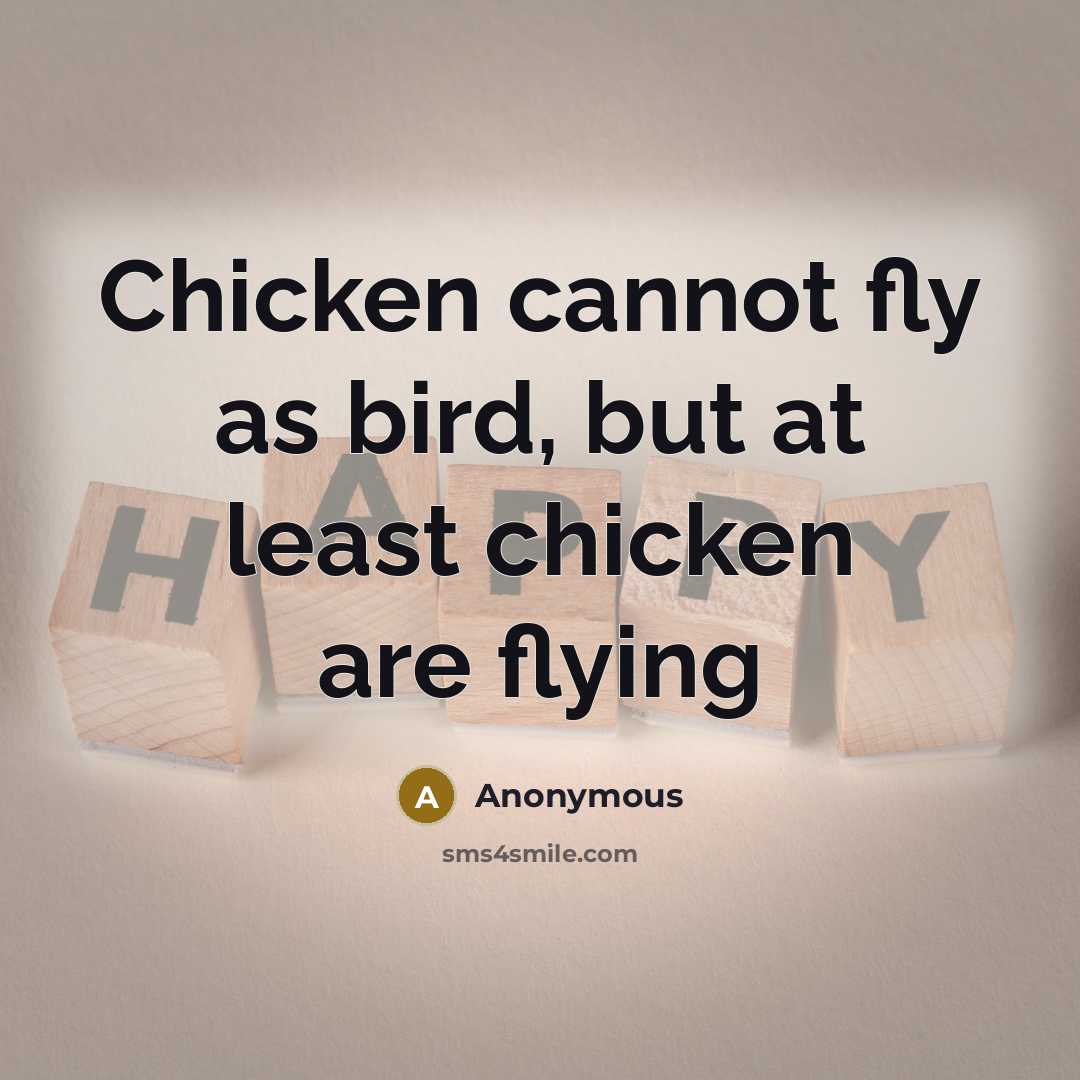 “Chicken cannot fly as bird, but at least chicken are flying” quote by Anonymous