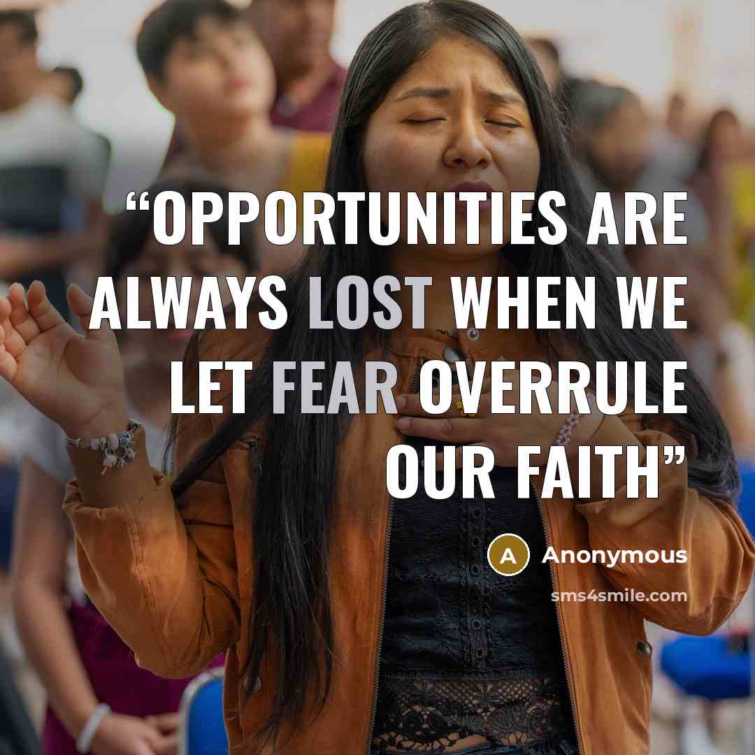 “opportunities are always lost when we let fear overrule our faith” quote by Anonymous