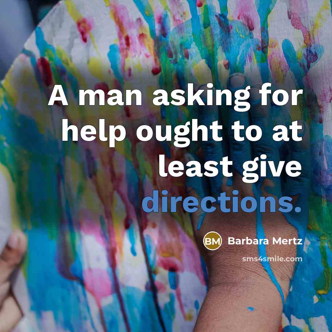“A man asking for help ought to at least give directions.” quote by Barbara Mertz