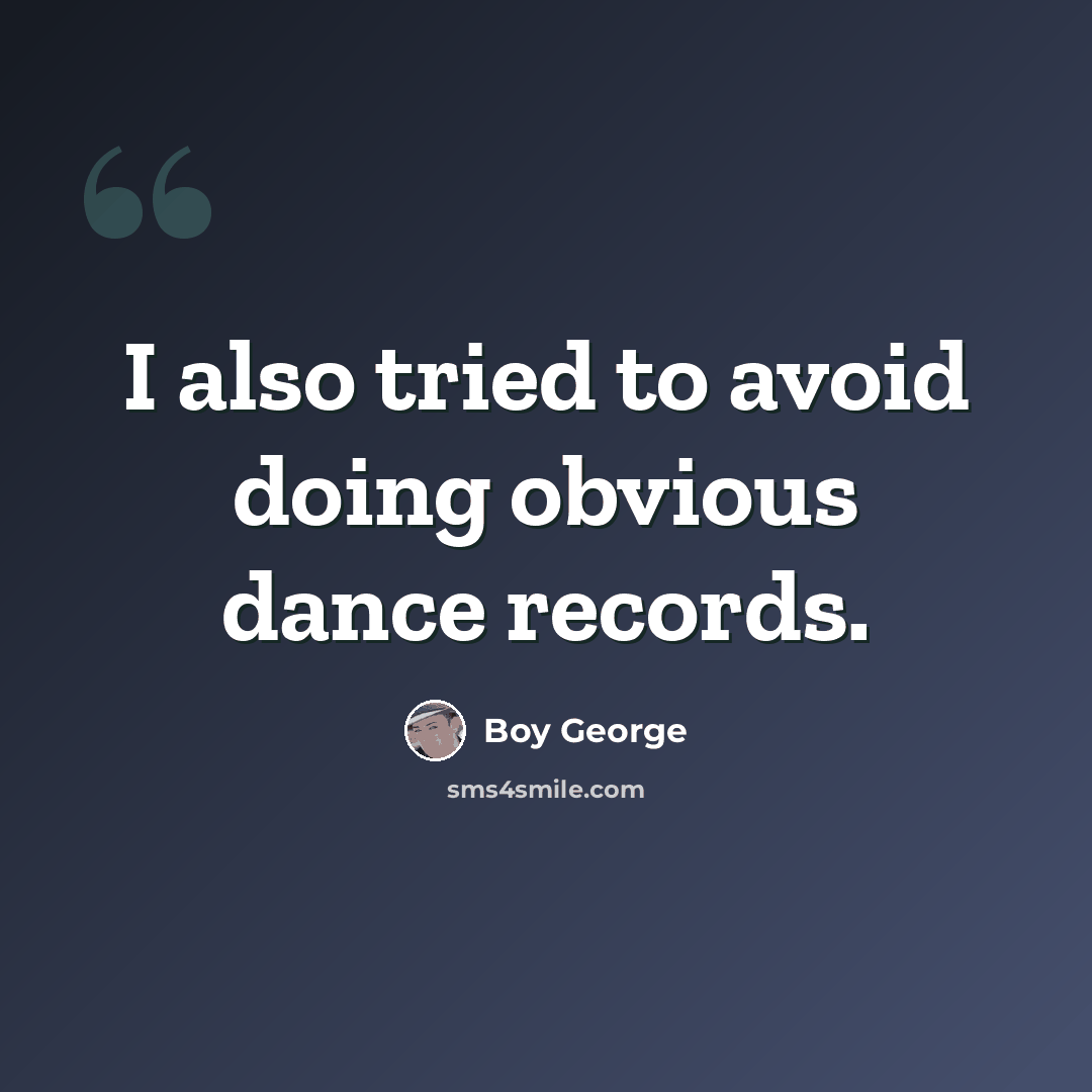 “I also tried to avoid doing obvious dance records.” quote by Boy George