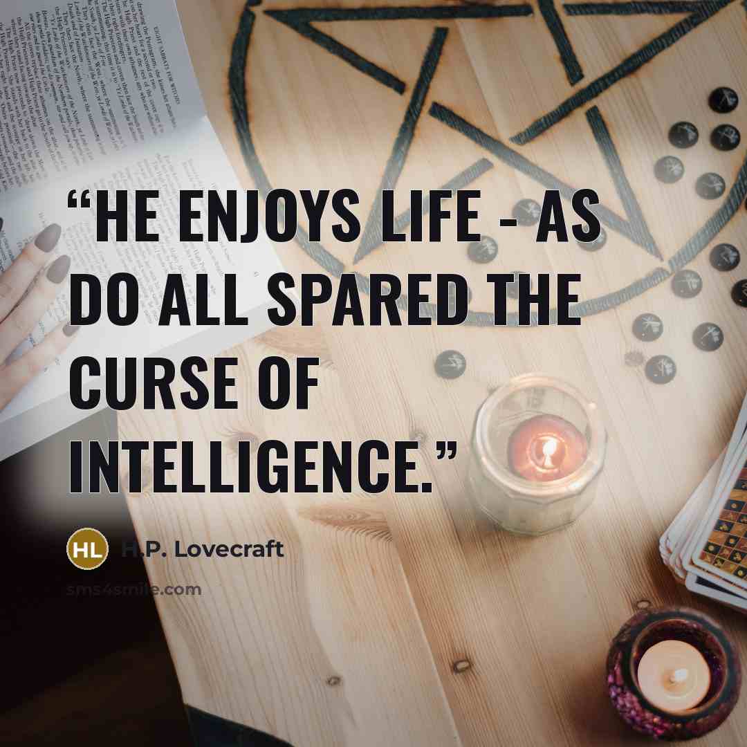 “He enjoys life - as do all spared the curse of intelligence.” quote by H.P. Lovecraft