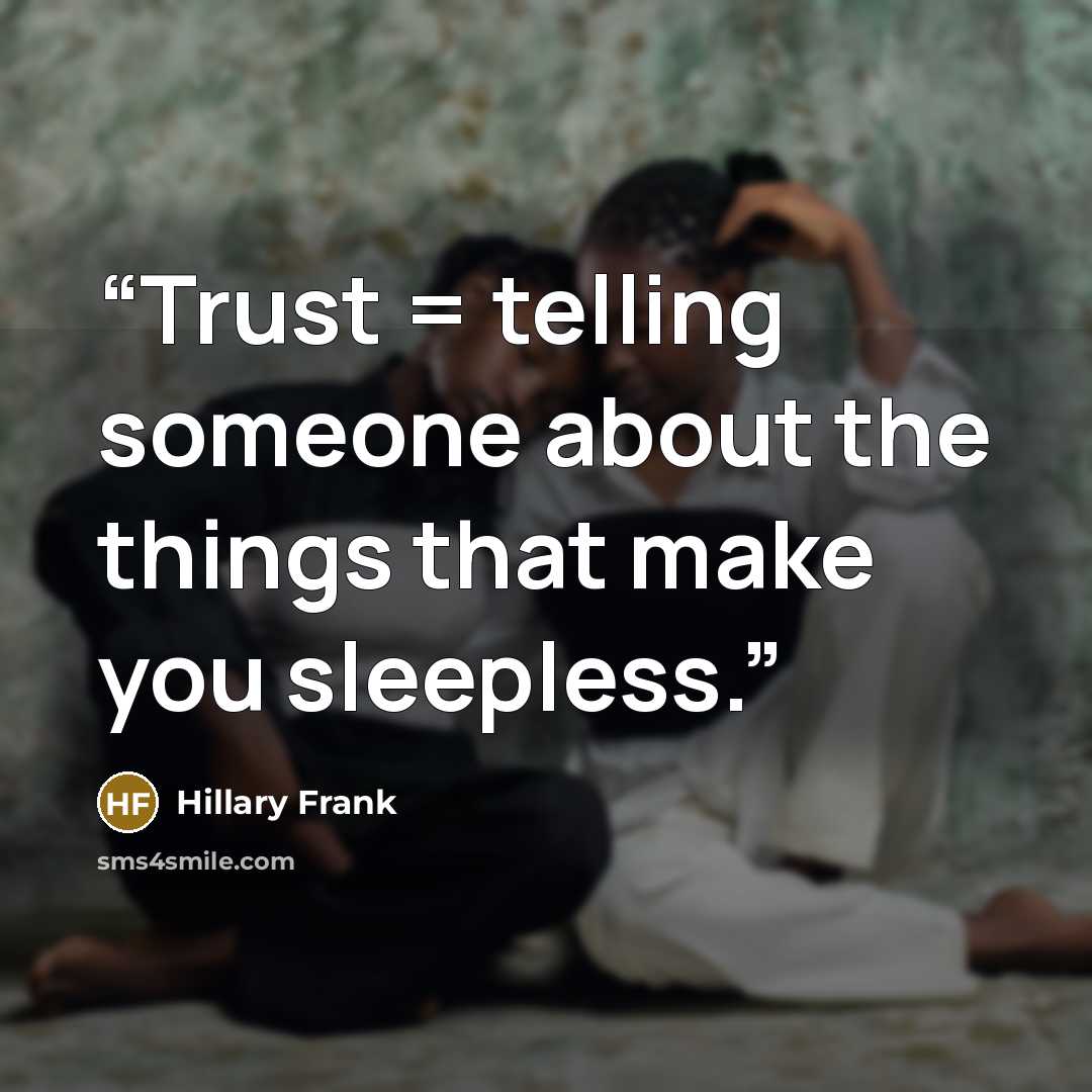 “Trust = telling someone about the things that make you sleepless.” quote by Hillary Frank